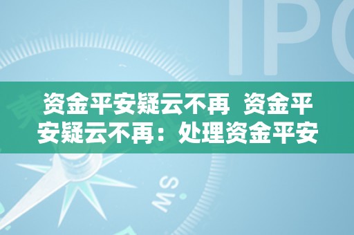 资金平安疑云不再  资金平安疑云不再：处理资金平安问题的有效路子