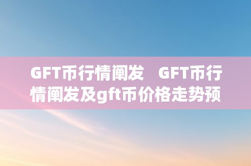 GFT币行情阐发   GFT币行情阐发及gft币价格走势预测