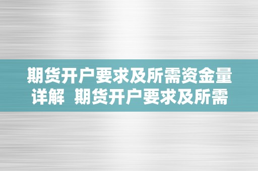 期货开户要求及所需资金量详解  期货开户要求及所需资金量详解