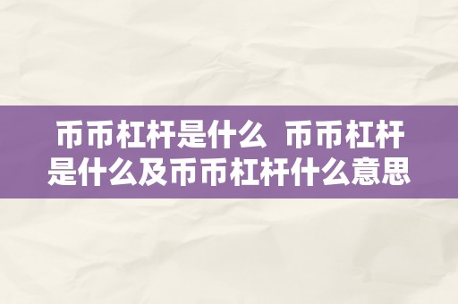 币币杠杆是什么  币币杠杆是什么及币币杠杆什么意思