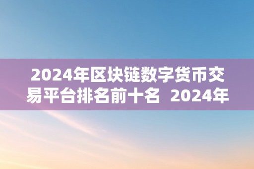 2024年区块链数字货币交易平台排名前十名  2024年区块链数字货币交易平台排名前十名及其特点阐发