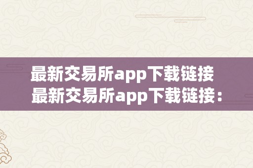 最新交易所app下载链接  最新交易所app下载链接：实时行情、多样交易对、平安可靠