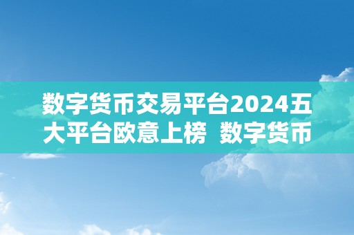 数字货币交易平台2024五大平台欧意上榜  数字货币交易平台2024五大平台欧意上榜