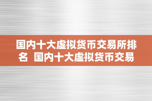 国内十大虚拟货币交易所排名  国内十大虚拟货币交易所排名