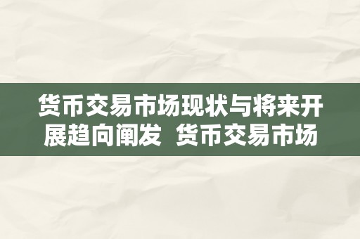 货币交易市场现状与将来开展趋向阐发  货币交易市场现状与将来开展趋向阐发