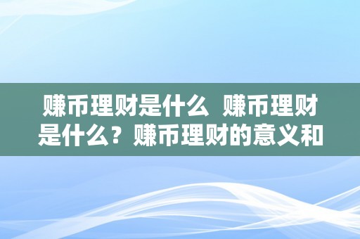 赚币理财是什么  赚币理财是什么？赚币理财的意义和办法详解