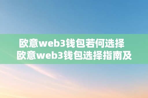 欧意web3钱包若何选择  欧意web3钱包选择指南及欧意钱包地址若何获取？