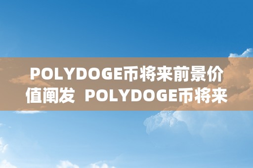 POLYDOGE币将来前景价值阐发  POLYDOGE币将来前景价值阐发及poly币潜力