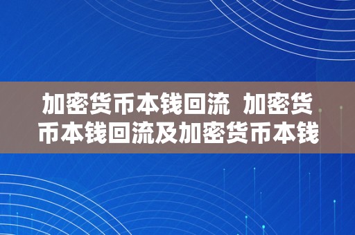 加密货币本钱回流  加密货币本钱回流及加密货币本钱回流的原因