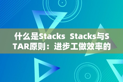 什么是Stacks  Stacks与STAR原则：进步工做效率的法门