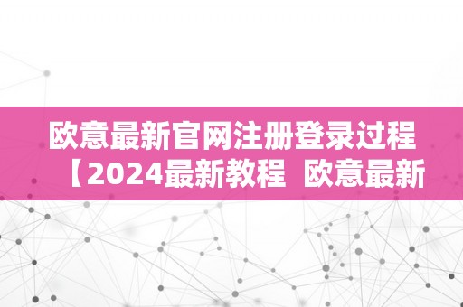 欧意最新官网注册登录过程【2024最新教程  欧意最新官网注册登录过程