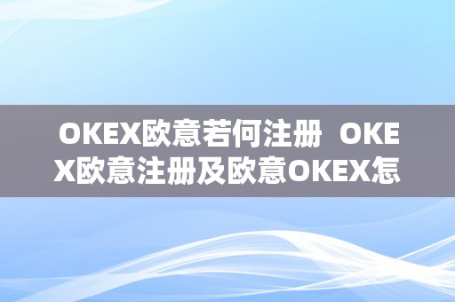 OKEX欧意若何注册  OKEX欧意注册及欧意OKEX怎么交易？