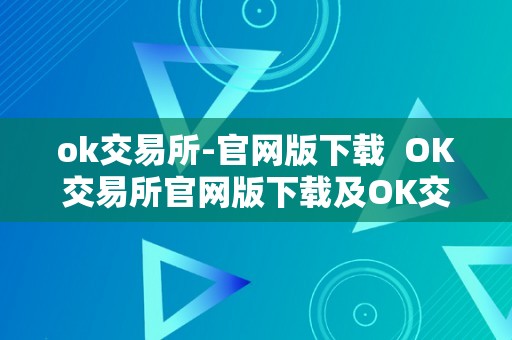 ok交易所-官网版下载  OK交易所官网版下载及OK交易所官方下载详解