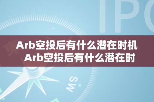 Arb空投后有什么潜在时机  Arb空投后有什么潜在时机及ari空投