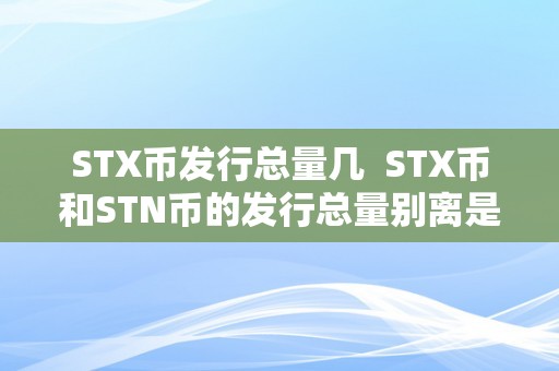 STX币发行总量几  STX币和STN币的发行总量别离是几？