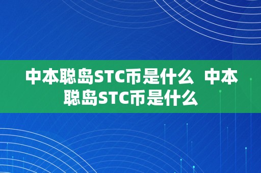 中本聪岛STC币是什么  中本聪岛STC币是什么