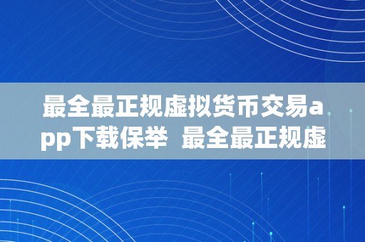 最全最正规虚拟货币交易app下载保举  最全最正规虚拟货币交易app下载保举