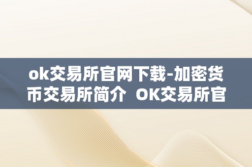 ok交易所官网下载-加密货币交易所简介  OK交易所官网下载-加密货币交易所简介及OK交易所官网