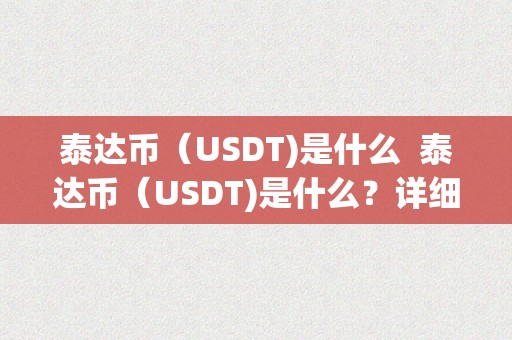 泰达币（USDT)是什么  泰达币（USDT)是什么？详细解析USDT的定义、用处和特点