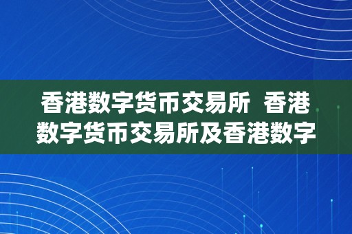 香港数字货币交易所  香港数字货币交易所及香港数字货币交易所app