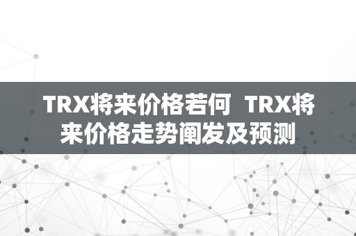 TRX将来价格若何  TRX将来价格走势阐发及预测