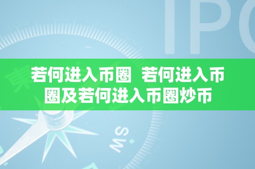 若何进入币圈  若何进入币圈及若何进入币圈炒币