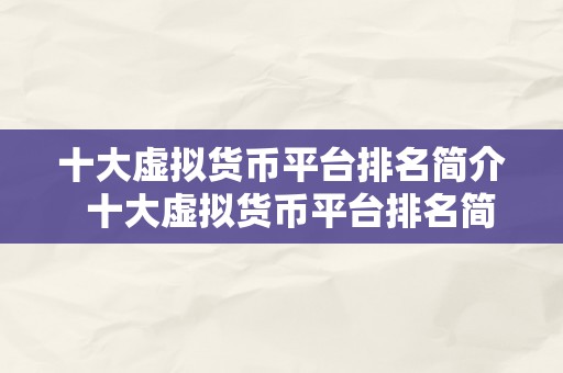 十大虚拟货币平台排名简介  十大虚拟货币平台排名简介：领会更受欢迎的数字货币交易所