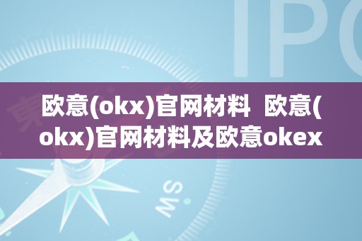 欧意(okx)官网材料  欧意(okx)官网材料及欧意okex官网