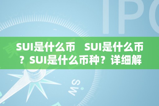 SUI是什么币   SUI是什么币？SUI是什么币种？详细解读SUI币的开展过程和特点