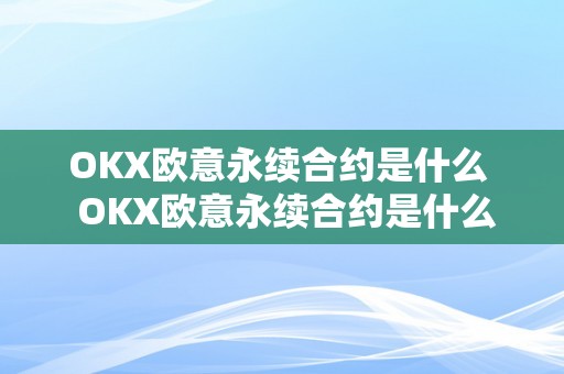 OKX欧意永续合约是什么  OKX欧意永续合约是什么及欧意合约怎么玩