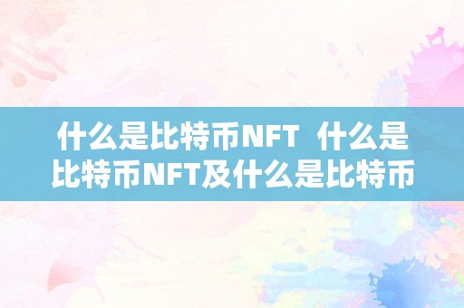 什么是比特币NFT  什么是比特币NFT及什么是比特币NFT交易