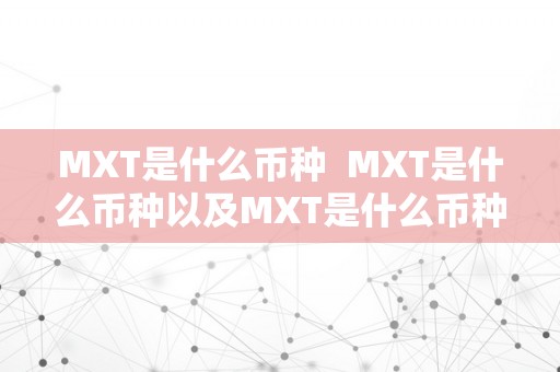 MXT是什么币种  MXT是什么币种以及MXT是什么币种？