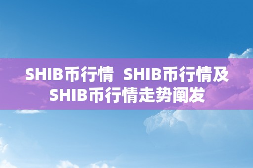 SHIB币行情  SHIB币行情及SHIB币行情走势阐发