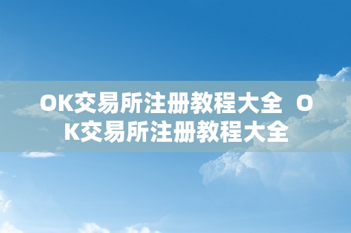 OK交易所注册教程大全  OK交易所注册教程大全