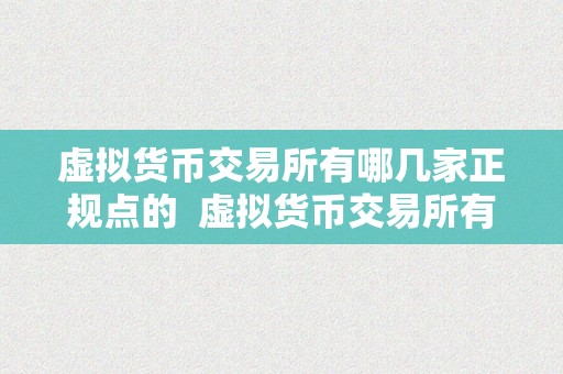 虚拟货币交易所有哪几家正规点的  虚拟货币交易所有哪几家正规点的？