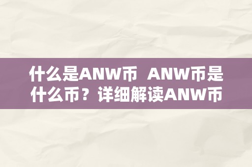 什么是ANW币  ANW币是什么币？详细解读ANW币及其特点