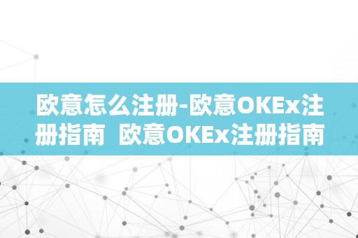 欧意怎么注册-欧意OKEx注册指南  欧意OKEx注册指南及欧意OKEx怎么交易