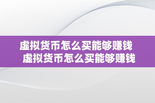 虚拟货币怎么买能够赚钱  虚拟货币怎么买能够赚钱