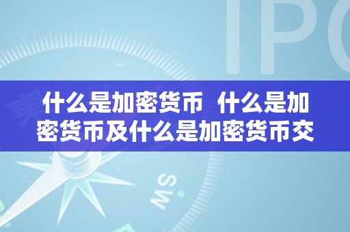 什么是加密货币  什么是加密货币及什么是加密货币交易所