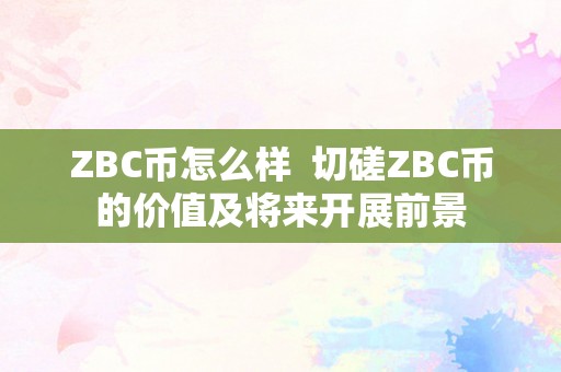 ZBC币怎么样  切磋ZBC币的价值及将来开展前景