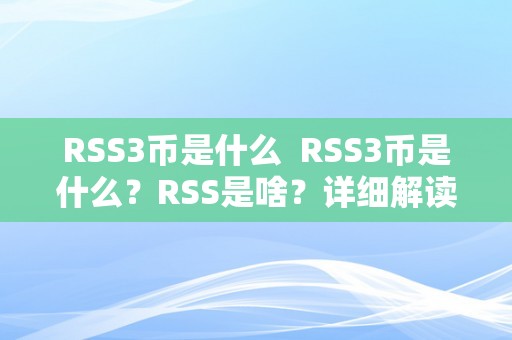 RSS3币是什么  RSS3币是什么？RSS是啥？详细解读RSS3币和RSS手艺