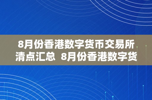 8月份香港数字货币交易所清点汇总  8月份香港数字货币交易所清点汇总及香港交易所央行数字币行情