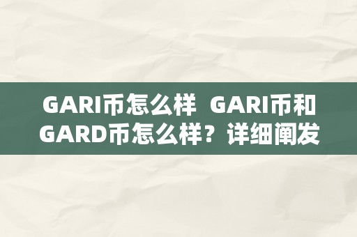 GARI币怎么样  GARI币和GARD币怎么样？详细阐发GARI币和GARD币的开展前景和市场表示