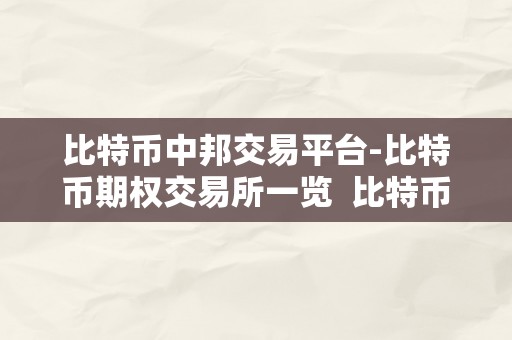 比特币中邦交易平台-比特币期权交易所一览  比特币中邦交易平台-比特币期权交易所一览