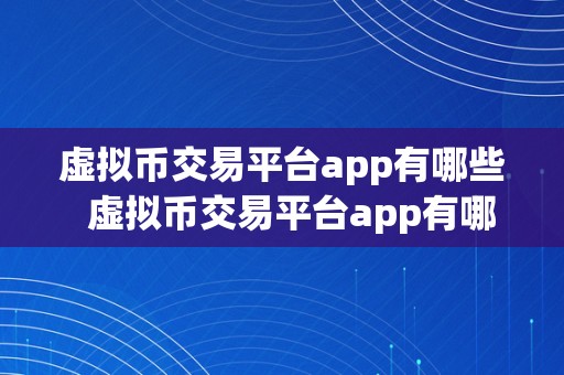 虚拟币交易平台app有哪些  虚拟币交易平台app有哪些？比特币、以太坊、莱特币等支流数字货币交易平台app保举