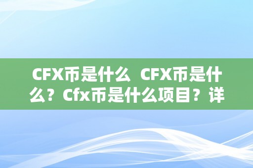 CFX币是什么  CFX币是什么？Cfx币是什么项目？详细解读CFX币的布景、特点和将来开展