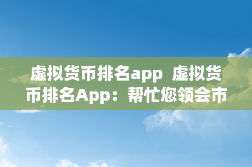 虚拟货币排名app  虚拟货币排名App：帮忙您领会市场动态，掌握投资时机