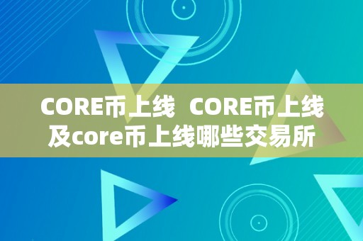 CORE币上线  CORE币上线及core币上线哪些交易所