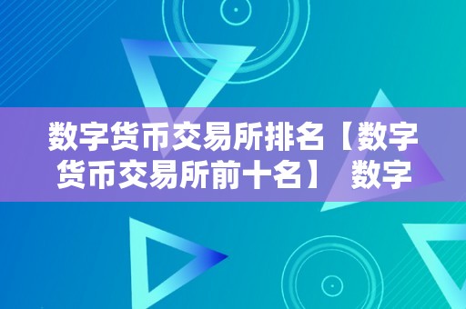 数字货币交易所排名【数字货币交易所前十名】  数字货币交易所前十名：2021年更受欢迎的数字货币交易平台排名