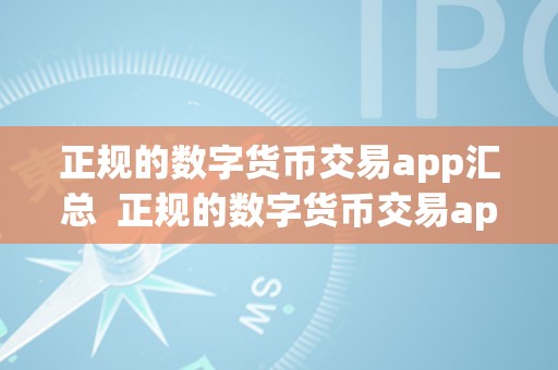 正规的数字货币交易app汇总  正规的数字货币交易app汇总及正规的数字货币交易app汇总表